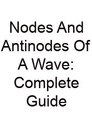Nodes And Antinodes Of A Wave: Complete Guide