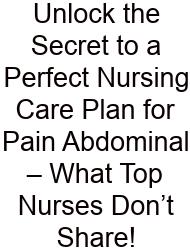 Unlock The Secret To A Perfect Nursing Care Plan For Pain Abdominal – What Top Nurses Don’t Share!