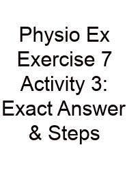 Physio Ex Exercise 7 Activity 3: Exact Answer & Steps