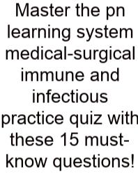 Master The Pn Learning System Medical-surgical Immune And Infectious Practice Quiz With These 15 Must-know Questions!