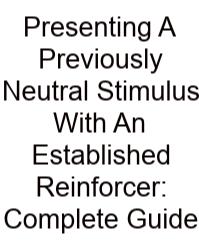 Presenting A Previously Neutral Stimulus With An Established Reinforcer: Complete Guide