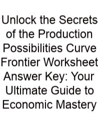 Unlock The Secrets Of The Production Possibilities Curve Frontier Worksheet Answer Key: Your Ultimate Guide To Economic Mastery