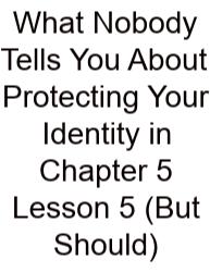 What Nobody Tells You About Protecting Your Identity In Chapter 5 Lesson 5 (But Should)