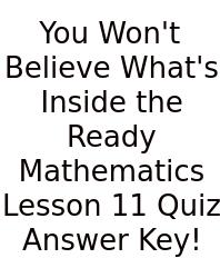 You Won't Believe What's Inside The Ready Mathematics Lesson 11 Quiz Answer Key!