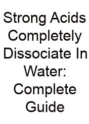 Strong Acids Completely Dissociate In Water: Complete Guide