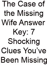 The Case Of The Missing Wife Answer Key: 7 Shocking Clues You’ve Been Missing