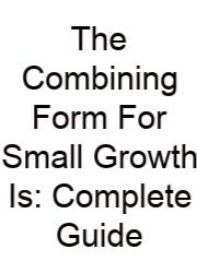 The Combining Form For Small Growth Is: Complete Guide