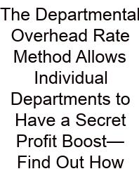 The Departmental Overhead Rate Method Allows Individual Departments To Have A Secret Profit Boost—Find Out How