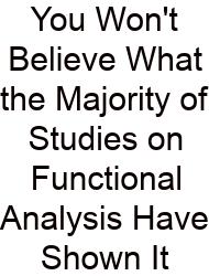 You Won't Believe What The Majority Of Studies On Functional Analysis Have Shown It