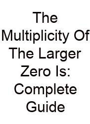 The Multiplicity Of The Larger Zero Is: Complete Guide