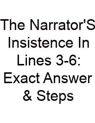 The Narrator'S Insistence In Lines 3-6: Exact Answer & Steps