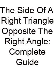 The Side Of A Right Triangle Opposite The Right Angle: Complete Guide