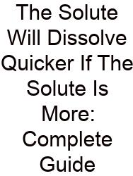 The Solute Will Dissolve Quicker If The Solute Is More: Complete Guide