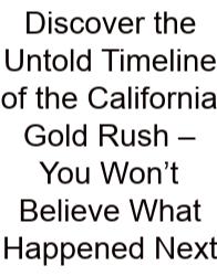 Discover The Untold Timeline Of The California Gold Rush – You Won’t Believe What Happened Next
