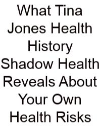 What Tina Jones Health History Shadow Health Reveals About Your Own Health Risks