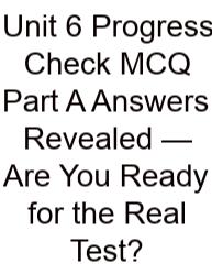 Unit 6 Progress Check MCQ Part A Answers Revealed — Are You Ready For The Real Test?