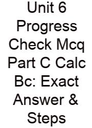 Unit 6 Progress Check Mcq Part C Calc Bc: Exact Answer & Steps