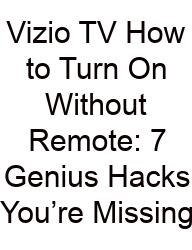 Vizio TV How To Turn On Without Remote: 7 Genius Hacks You’re Missing