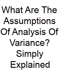 What Are The Assumptions Of Analysis Of Variance? Simply Explained