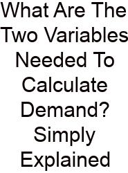 What Are The Two Variables Needed To Calculate Demand? Simply Explained