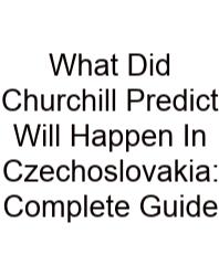 What Did Churchill Predict Will Happen In Czechoslovakia: Complete Guide