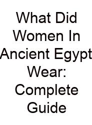 What Did Women In Ancient Egypt Wear: Complete Guide