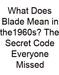 What Does Blade Mean In The1960s? The Secret Code Everyone Missed