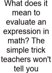 What Does It Mean To Evaluate An Expression In Math? The Simple Trick Teachers Won't Tell You