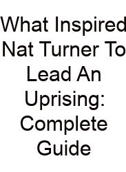 What Inspired Nat Turner To Lead An Uprising: Complete Guide