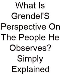 What Is Grendel'S Perspective On The People He Observes? Simply Explained