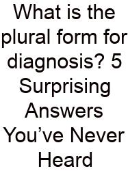 What Is The Plural Form For Diagnosis? 5 Surprising Answers You’ve Never Heard