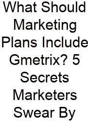 What Should Marketing Plans Include Gmetrix? 5 Secrets Marketers Swear By