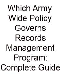 Which Army Wide Policy Governs Records Management Program: Complete Guide
