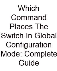 Which Command Places The Switch In Global Configuration Mode: Complete Guide