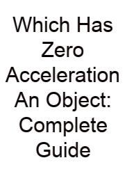 Which Has Zero Acceleration An Object: Complete Guide