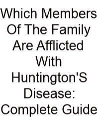 Which Members Of The Family Are Afflicted With Huntington'S Disease: Complete Guide
