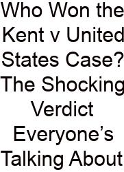 Who Won The Kent V United States Case? The Shocking Verdict Everyone’s Talking About