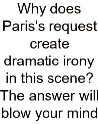 Why Does Paris's Request Create Dramatic Irony In This Scene? The Answer Will Blow Your Mind
