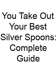You Take Out Your Best Silver Spoons: Complete Guide